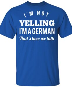 I'm Not Yelling I'm A German That's How We Talk T Shirts Hoodies Long Sleeve 12