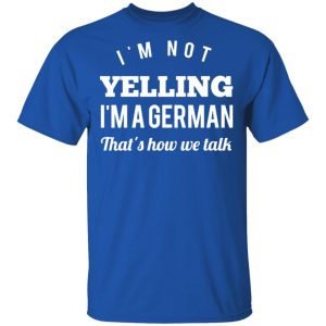 I'm Not Yelling I'm A German That's How We Talk T Shirts Hoodies Long Sleeve 12