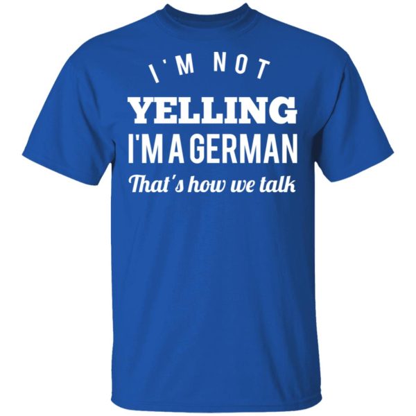 I’m Not Yelling I’m A German That’s How We Talk T-Shirts, Hoodies, Long Sleeve