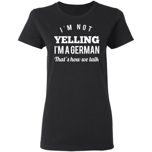 I’m Not Yelling I’m A German That’s How We Talk T-Shirts, Hoodies, Long Sleeve