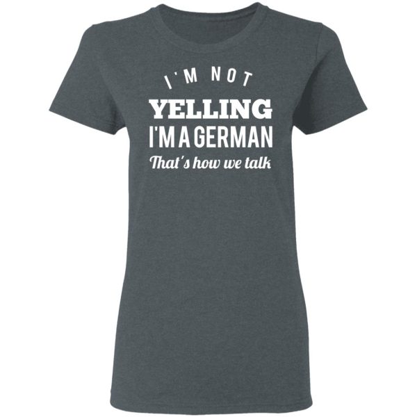 I’m Not Yelling I’m A German That’s How We Talk T-Shirts, Hoodies, Long Sleeve