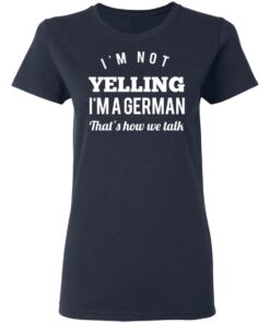 I'm Not Yelling I'm A German That's How We Talk T Shirts Hoodies Long Sleeve 3