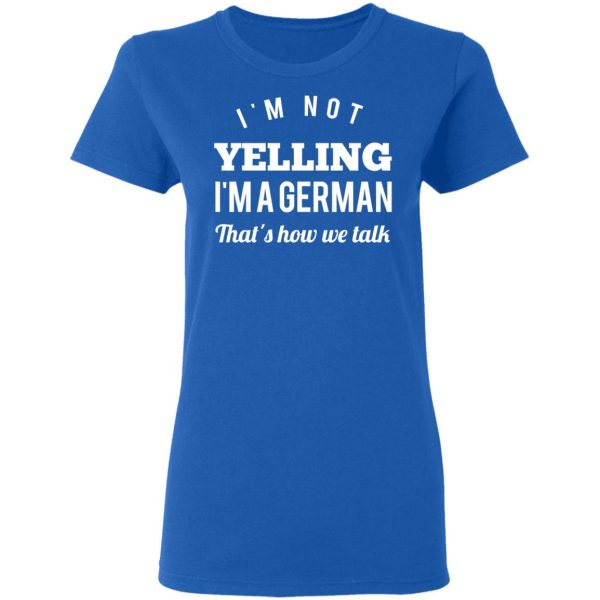 I’m Not Yelling I’m A German That’s How We Talk T-Shirts, Hoodies, Long Sleeve