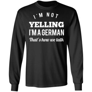 I'm Not Yelling I'm A German That's How We Talk T Shirts Hoodies Long Sleeve 5