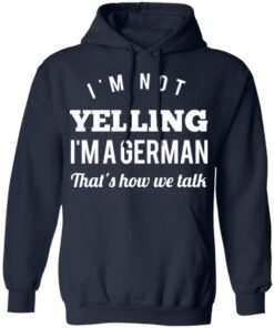 I'm Not Yelling I'm A German That's How We Talk T Shirts Hoodies Long Sleeve 7