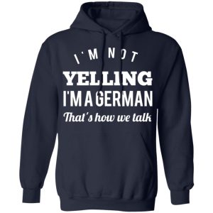 I'm Not Yelling I'm A German That's How We Talk T Shirts Hoodies Long Sleeve 7