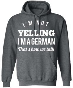 I'm Not Yelling I'm A German That's How We Talk T Shirts Hoodies Long Sleeve 8