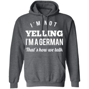 I'm Not Yelling I'm A German That's How We Talk T Shirts Hoodies Long Sleeve 8