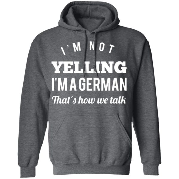 I’m Not Yelling I’m A German That’s How We Talk T-Shirts, Hoodies, Long Sleeve