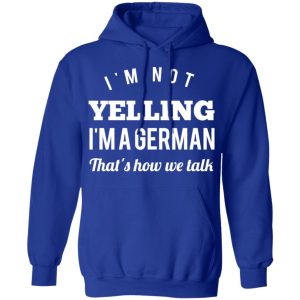 I'm Not Yelling I'm A German That's How We Talk T Shirts Hoodies Long Sleeve 9