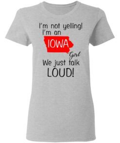I'm Not Yelling I'm An Iowa Girl We Just Talk Loud T Shirts Hoodies Long Sleeve 12