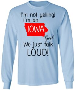 I'm Not Yelling I'm An Iowa Girl We Just Talk Loud T Shirts Hoodies Long Sleeve 4