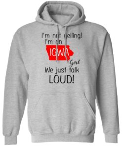 I'm Not Yelling I'm An Iowa Girl We Just Talk Loud T Shirts Hoodies Long Sleeve 5