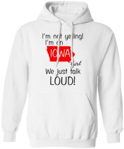 I'm Not Yelling I'm An Iowa Girl We Just Talk Loud T Shirts Hoodies Long Sleeve 6