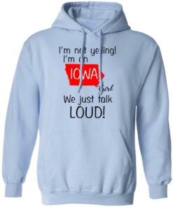 I'm Not Yelling I'm An Iowa Girl We Just Talk Loud T Shirts Hoodies Long Sleeve 7