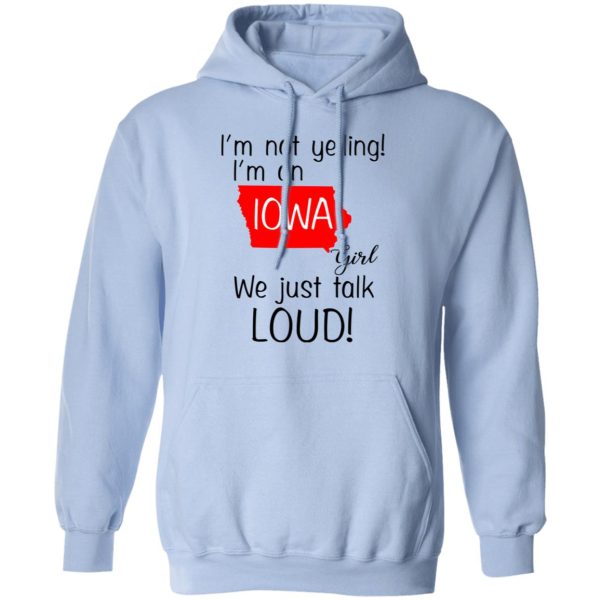 I’m Not Yelling I’m An Iowa Girl We Just Talk Loud T-Shirts, Hoodies, Long Sleeve