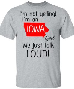 I'm Not Yelling I'm An Iowa Girl We Just Talk Loud T Shirts Hoodies Long Sleeve 9