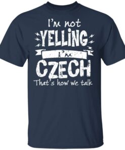 I'm Not Yelling I'm Czech That's How We Talk T Shirts Hoodies Long Sleeve 11