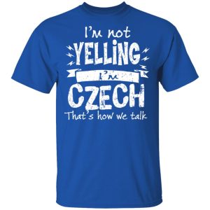 I'm Not Yelling I'm Czech That's How We Talk T Shirts Hoodies Long Sleeve 12