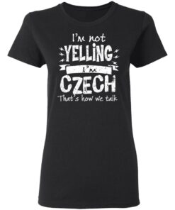 I'm Not Yelling I'm Czech That's How We Talk T Shirts Hoodies Long Sleeve 13
