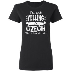 I'm Not Yelling I'm Czech That's How We Talk T Shirts Hoodies Long Sleeve 13