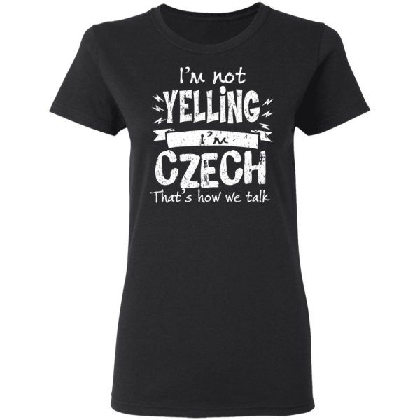 I’m Not Yelling I’m Czech That’s How We Talk T-Shirts, Hoodies, Long Sleeve