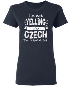 I'm Not Yelling I'm Czech That's How We Talk T Shirts Hoodies Long Sleeve 3