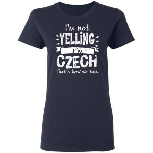 I'm Not Yelling I'm Czech That's How We Talk T Shirts Hoodies Long Sleeve 3