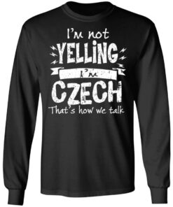 I'm Not Yelling I'm Czech That's How We Talk T Shirts Hoodies Long Sleeve 5