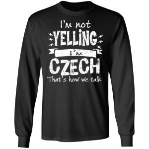 I'm Not Yelling I'm Czech That's How We Talk T Shirts Hoodies Long Sleeve 5