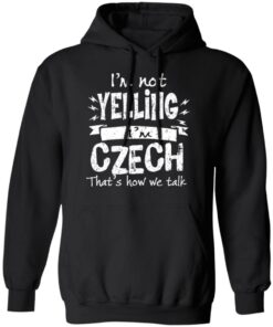 I'm Not Yelling I'm Czech That's How We Talk T Shirts Hoodies Long Sleeve 6