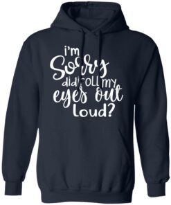 I'm Sorry Did I Roll My Eyes Out Loud T Shirts Hoodies Long Sleeve 7