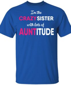 I’m The Crazy Sister With Lots Of Auntitude T-Shirts, Hoodies, Long Sleeve 3 I'm The Crazy Sister With Lots Of Auntitude T Shirts Hoodies Long Sleeve 12