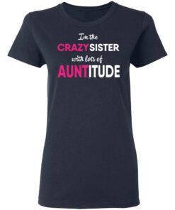 I’m The Crazy Sister With Lots Of Auntitude T-Shirts, Hoodies, Long Sleeve 6 I'm The Crazy Sister With Lots Of Auntitude T Shirts Hoodies Long Sleeve 3