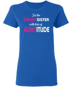 I’m The Crazy Sister With Lots Of Auntitude T-Shirts, Hoodies, Long Sleeve 7 I'm The Crazy Sister With Lots Of Auntitude T Shirts Hoodies Long Sleeve 4
