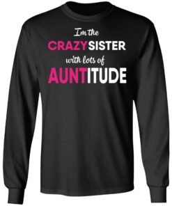 I’m The Crazy Sister With Lots Of Auntitude T-Shirts, Hoodies, Long Sleeve 8 I'm The Crazy Sister With Lots Of Auntitude T Shirts Hoodies Long Sleeve 5