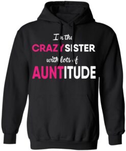 I’m The Crazy Sister With Lots Of Auntitude T-Shirts, Hoodies, Long Sleeve 9 I'm The Crazy Sister With Lots Of Auntitude T Shirts Hoodies Long Sleeve 6