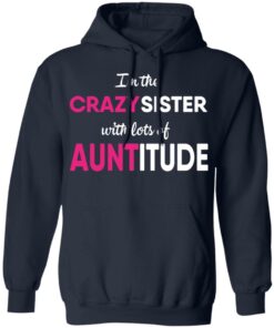 I’m The Crazy Sister With Lots Of Auntitude T-Shirts, Hoodies, Long Sleeve 10 I'm The Crazy Sister With Lots Of Auntitude T Shirts Hoodies Long Sleeve 7