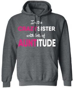 I’m The Crazy Sister With Lots Of Auntitude T-Shirts, Hoodies, Long Sleeve 11 I'm The Crazy Sister With Lots Of Auntitude T Shirts Hoodies Long Sleeve 8
