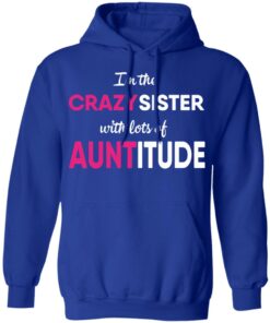 I’m The Crazy Sister With Lots Of Auntitude T-Shirts, Hoodies, Long Sleeve 12 I'm The Crazy Sister With Lots Of Auntitude T Shirts Hoodies Long Sleeve 9