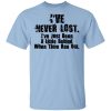 I’ve Never Lost I’ve Just Been A Little Behind When Time Ran Out T-Shirts, Hoodies, Long Sleeve