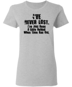 I've Never Lost I've Just Been A Little Behind When Time Ran Out T Shirts Hoodies Long Sleeve 12