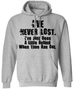 I've Never Lost I've Just Been A Little Behind When Time Ran Out T Shirts Hoodies Long Sleeve 5