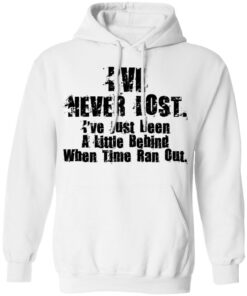 I've Never Lost I've Just Been A Little Behind When Time Ran Out T Shirts Hoodies Long Sleeve 6