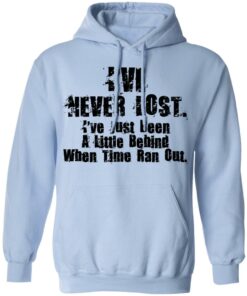 I've Never Lost I've Just Been A Little Behind When Time Ran Out T Shirts Hoodies Long Sleeve 7