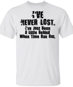 I've Never Lost I've Just Been A Little Behind When Time Ran Out T Shirts Hoodies Long Sleeve 8