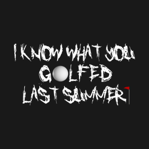 I Know What You Golfed Last Summer T Shirt 2