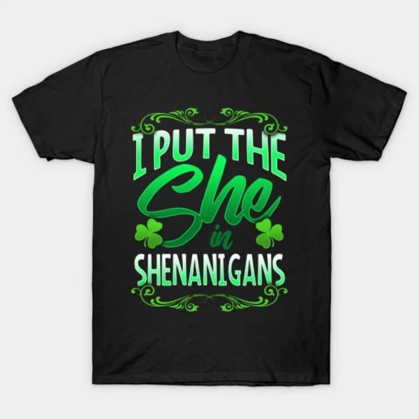 I Put The She In Shenanigans St Patricks Day Shamrocks T-Shirt