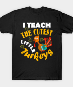 I Teach The Cutest Little Turkey Teacher Thanksgiving T Shirt 1