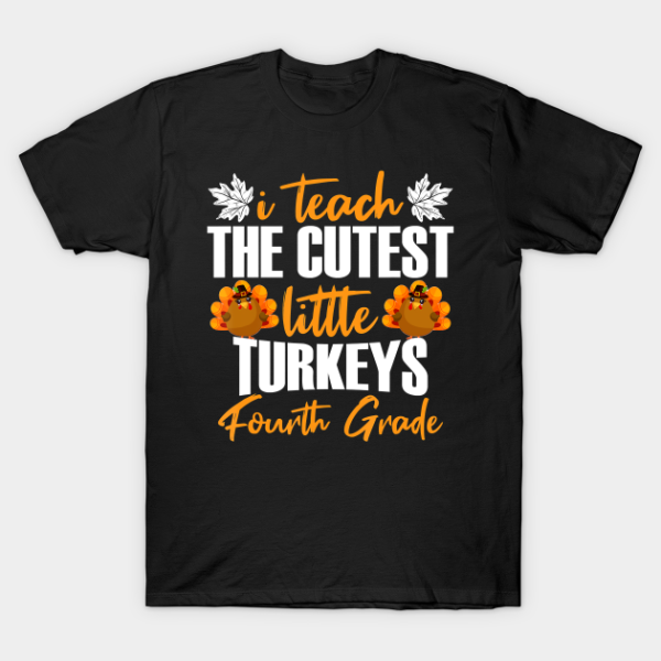 I Teach The Cutest Little Turkeys Fourth Grade Thanksgiving T-Shirt